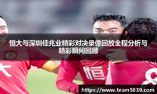 恒大与深圳佳兆业精彩对决录像回放全程分析与精彩瞬间回顾